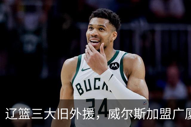 辽篮三大旧外援，威尔斯加盟广厦，莫兰德待业在家，弗格有新选择